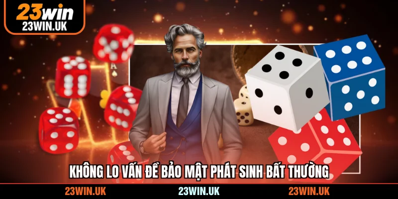 Không lo vấn đề bảo mật phát sinh bất thường