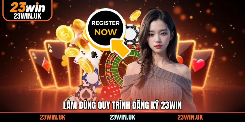 Làm đúng quy trình đăng ký 23WIN