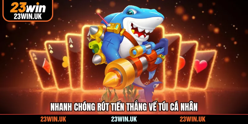 Nhanh chóng rút tiền thắng về túi cá nhân