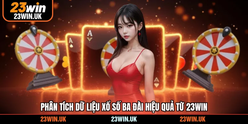 Phân tích dữ liệu xổ số ba đài hiệu quả từ 23WIN
