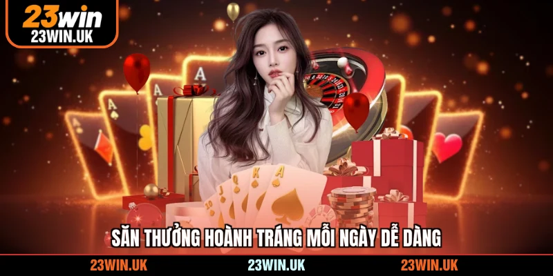 Săn thưởng hoành tráng mỗi ngày dễ dàng