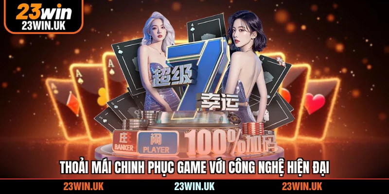 Thoải mái chinh phục game với công nghệ hiện đại