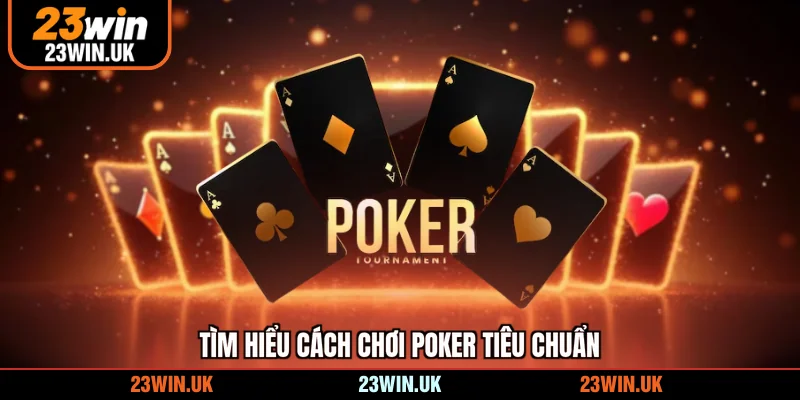 Tìm hiểu cách chơi Poker tiêu chuẩn