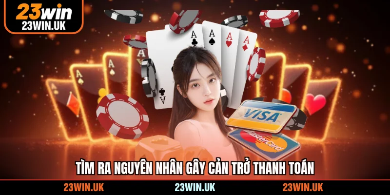 Tìm ra nguyên nhân gây cản trở thanh toán