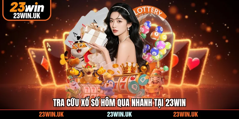 Tra cứu xổ số hôm qua nhanh tại 23WIN